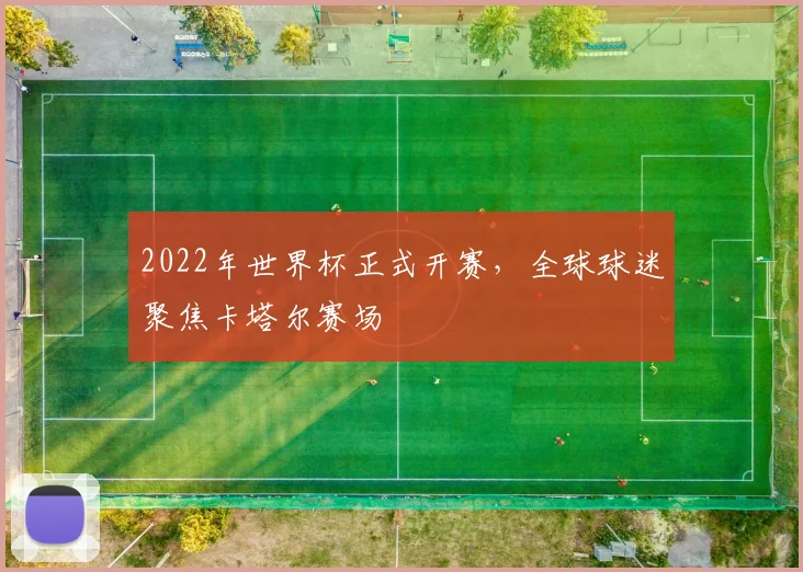 2022年世界杯正式开赛，全球球迷聚焦卡塔尔赛场