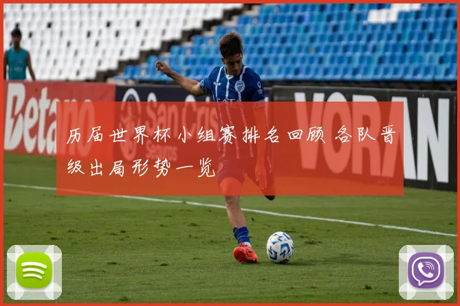 历届世界杯小组赛排名回顾 各队晋级出局形势一览