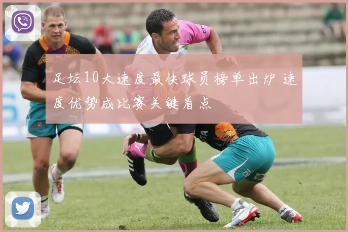 足坛10大速度最快球员榜单出炉 速度优势成比赛关键看点