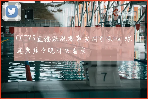 CCTV5直播欧冠赛事安排引关注 球迷聚焦今晚对决看点