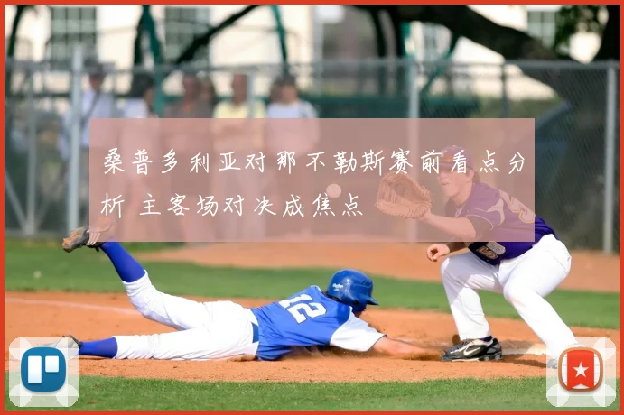 桑普多利亚对那不勒斯赛前看点分析 主客场对决成焦点